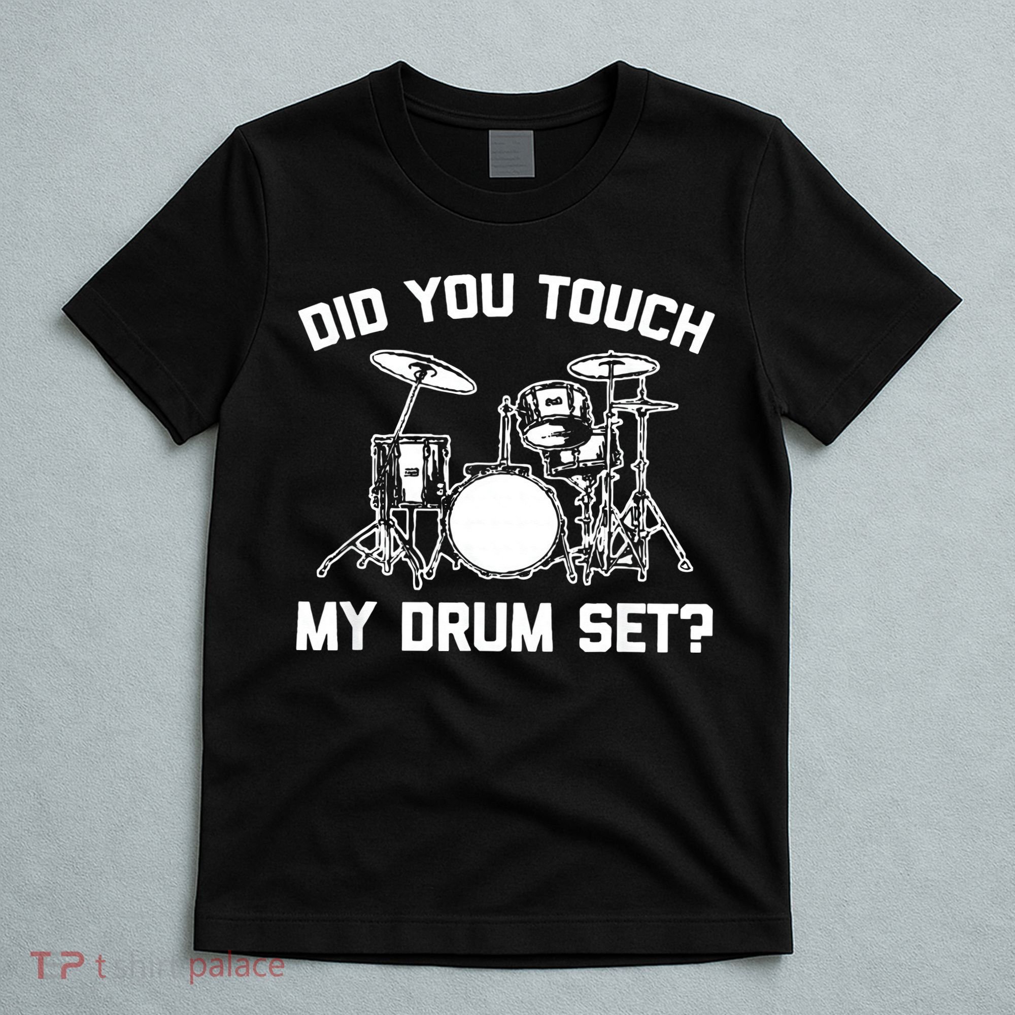 Did You Touch My Drum Set Funny Drummer Percussion Drums T-Shirt