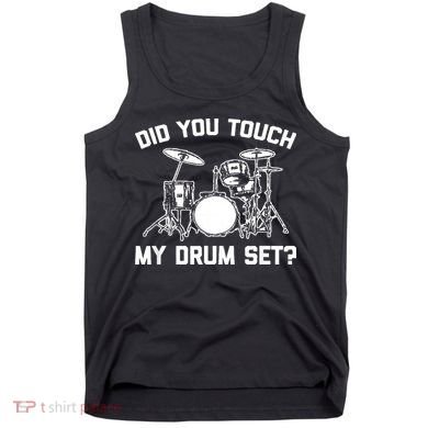 Did You Touch My Drum Set Funny Drummer Percussion Drums Tank Top