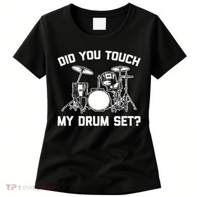 Did You Touch My Drum Set Funny Drummer Percussion Drums Women's T-Shirt