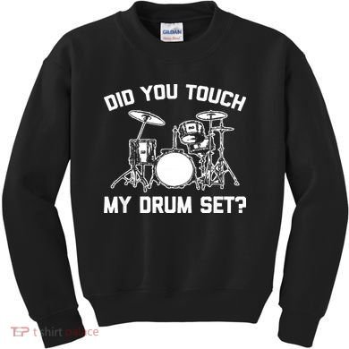 Did You Touch My Drum Set Funny Drummer Percussion Drums Kids Sweatshirt