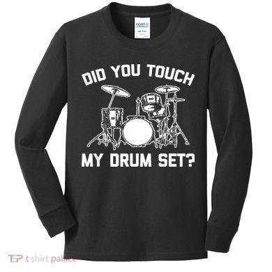 Did You Touch My Drum Set Funny Drummer Percussion Drums Kids Long Sleeve Shirt