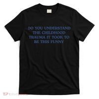 Do You Understand Childhood Trauma Took To Be This Funny T-Shirt thumb 0