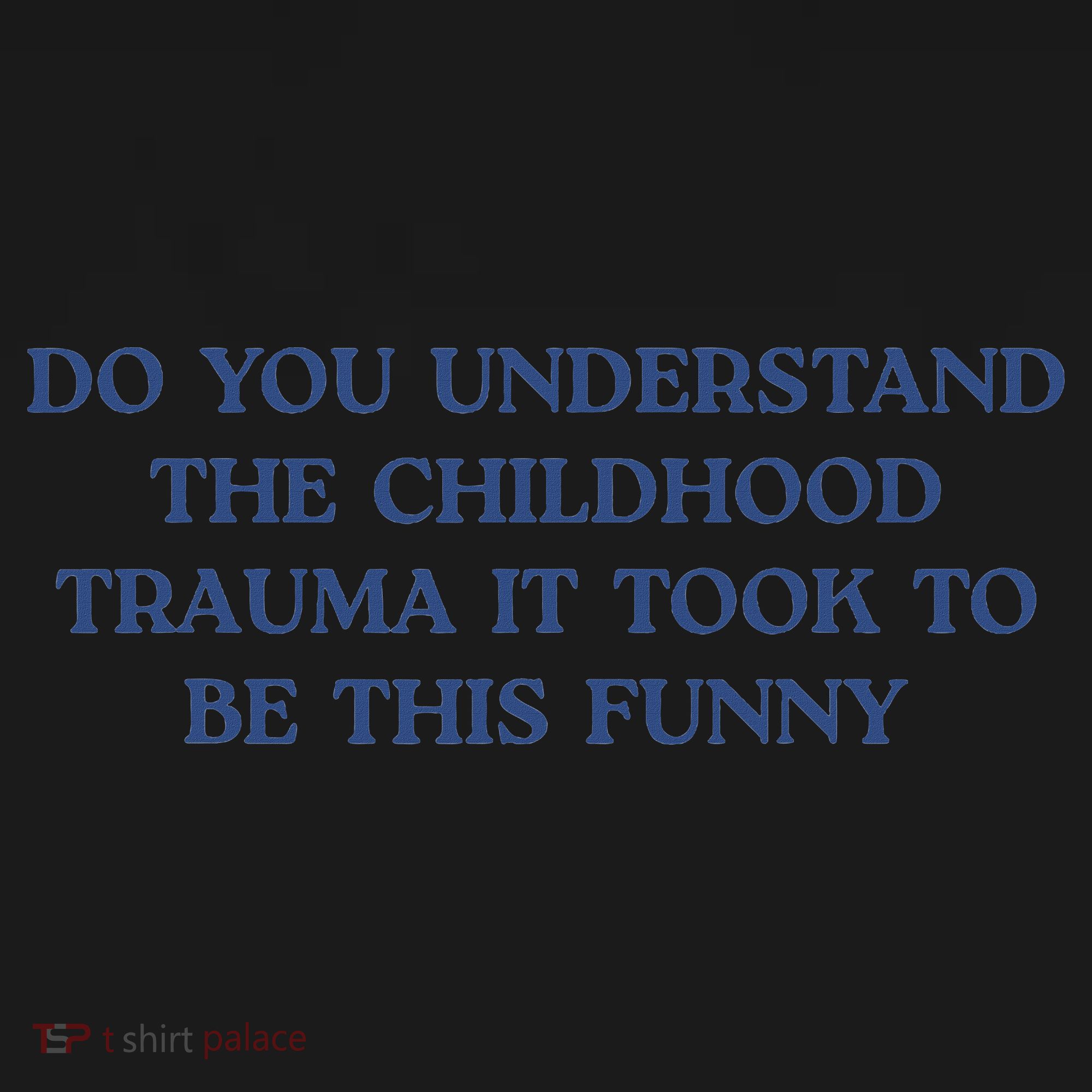 Do You Understand Childhood Trauma Took To Be This Funny T-Shirt