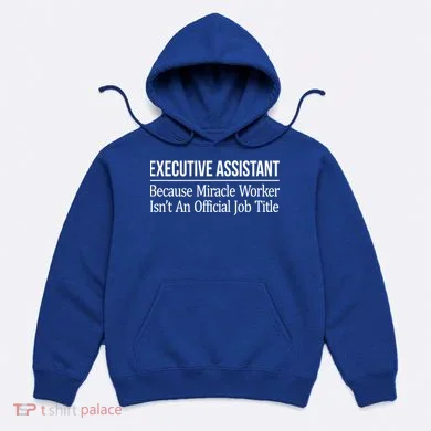 Executive Assistant Because Miracle Worker Isn't Job Title Gift Hoodie