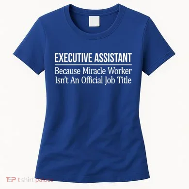 Executive Assistant Because Miracle Worker Isn't Job Title Gift Women's T-Shirt