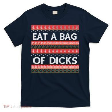 Eat A Bag Of Dicks Ugly Christmas1 T-Shirt
