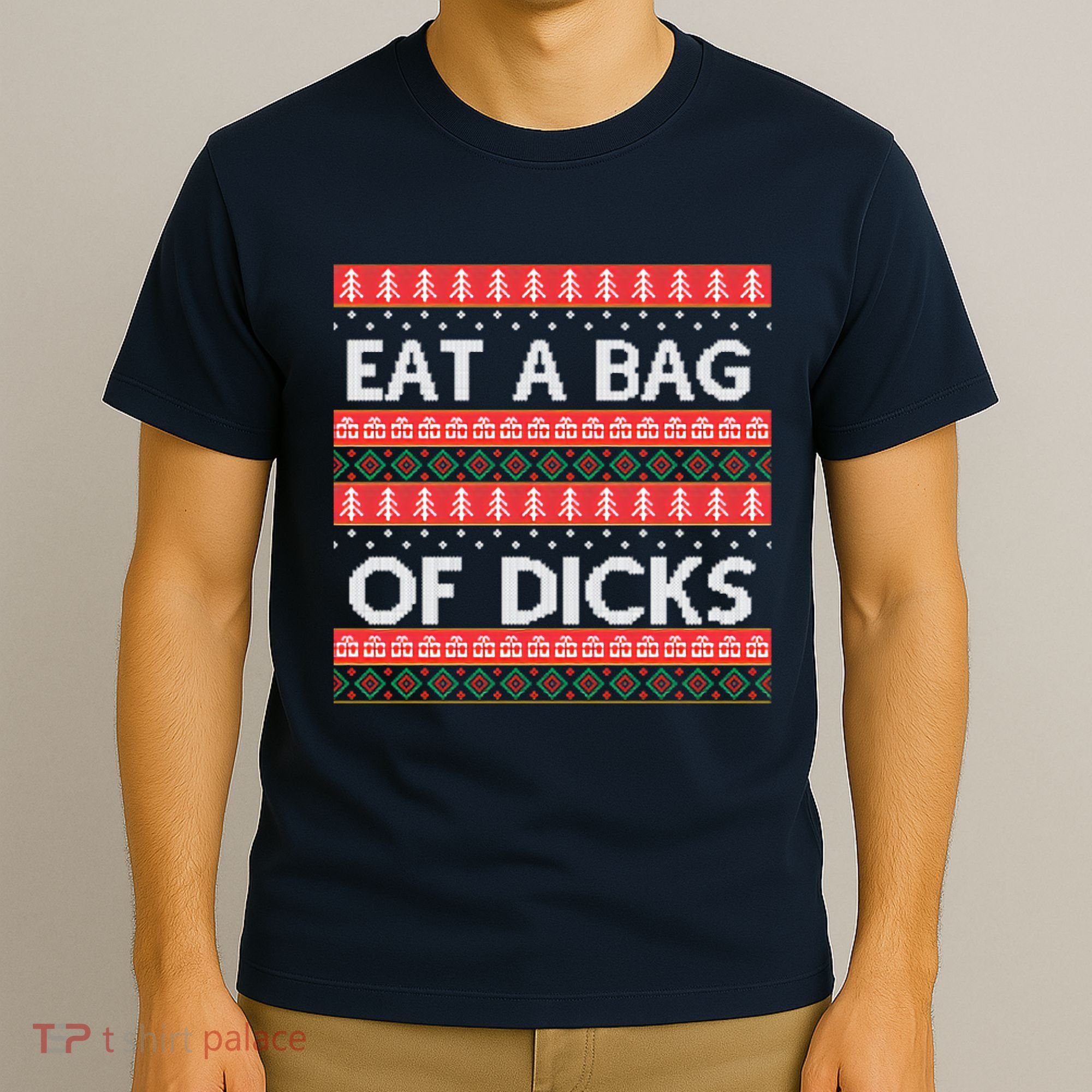 Eat A Bag Of Dicks Ugly Christmas1 T-Shirt