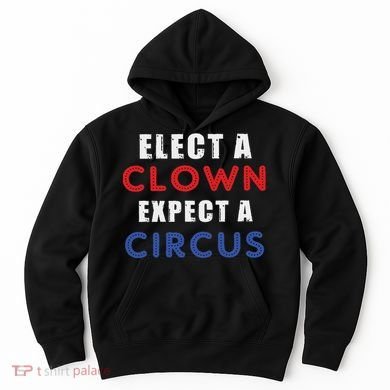 Elect A Clown Expect A Circus Design Anti Trump Hoodie