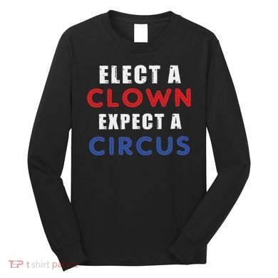 Elect A Clown Expect A Circus Design Anti Trump Long Sleeve Shirt