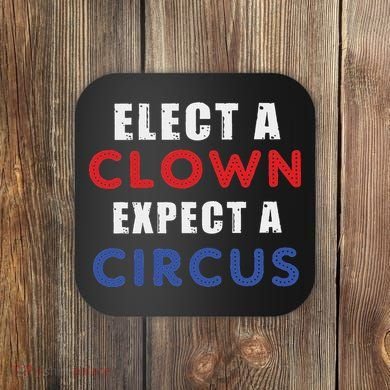 Elect A Clown Expect A Circus Design Anti Trump Coaster