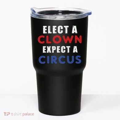 Elect A Clown Expect A Circus Design Anti Trump Tumbler