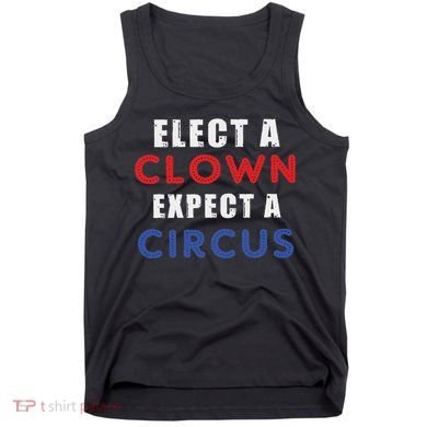 Elect A Clown Expect A Circus Design Anti Trump Tank Top