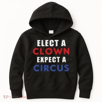 Elect A Clown Expect A Circus Design Anti Trump Kids Hoodie