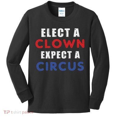 Elect A Clown Expect A Circus Design Anti Trump Kids Long Sleeve Shirt