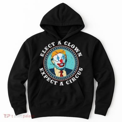 Elect A Clown Expect A Circus Anti Trump Hoodie