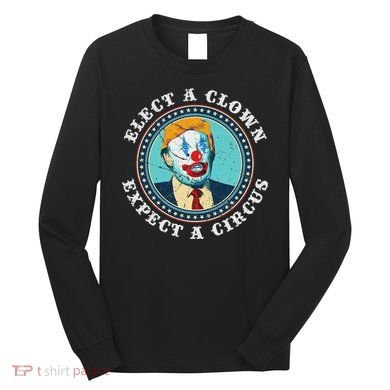 Elect A Clown Expect A Circus Anti Trump Long Sleeve Shirt
