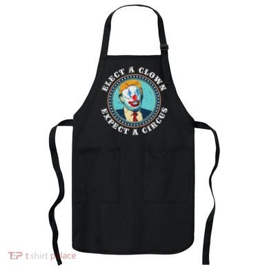 Elect A Clown Expect A Circus Anti Trump Apron