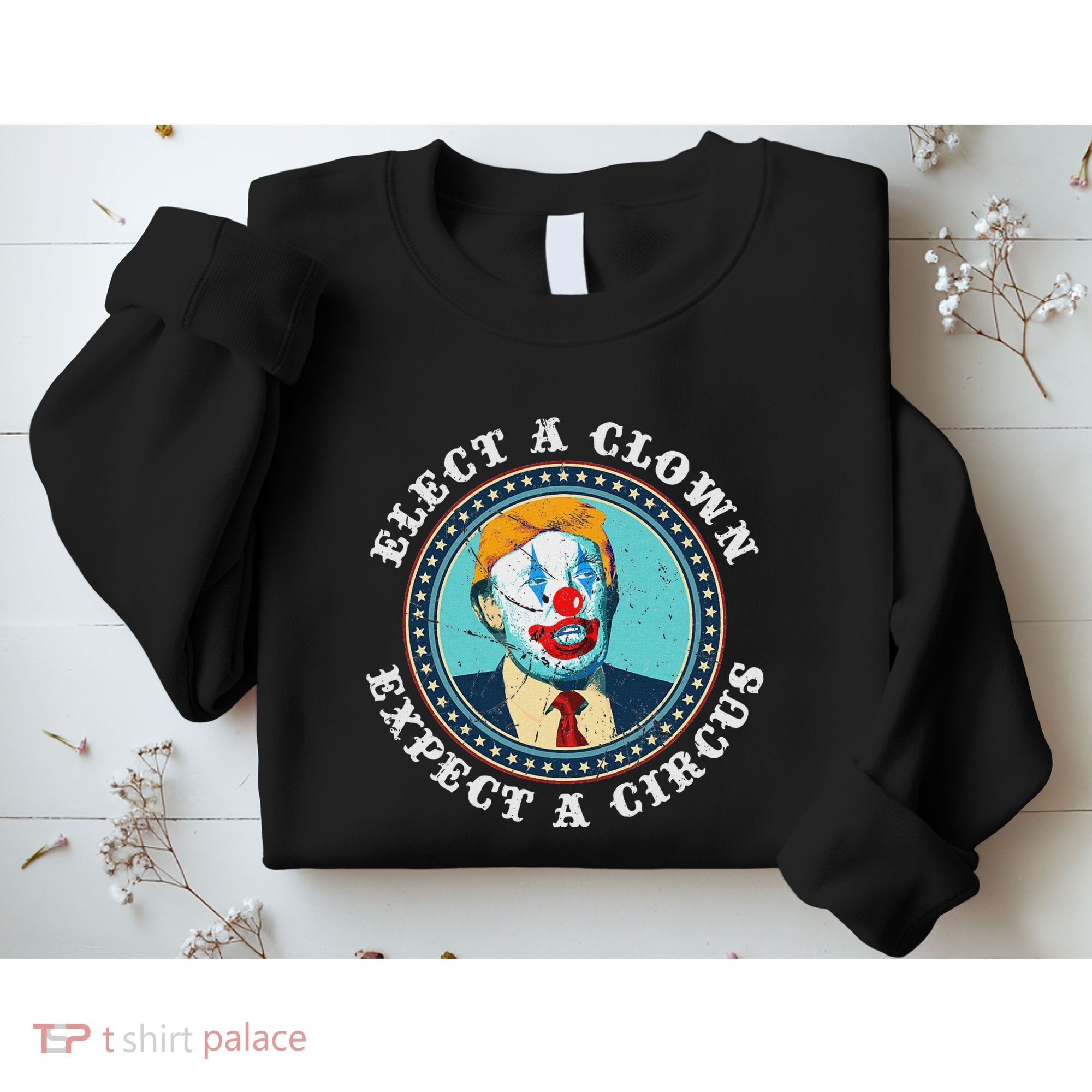 Elect A Clown Expect A Circus Anti Trump Sweatshirt