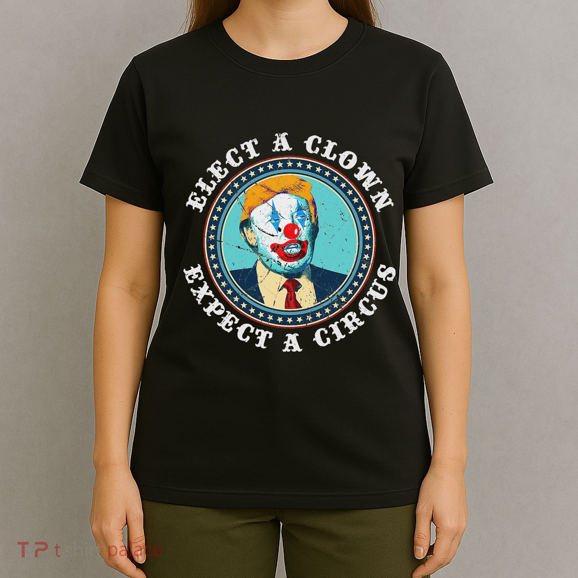 Elect A Clown Expect A Circus Anti Trump T-Shirt