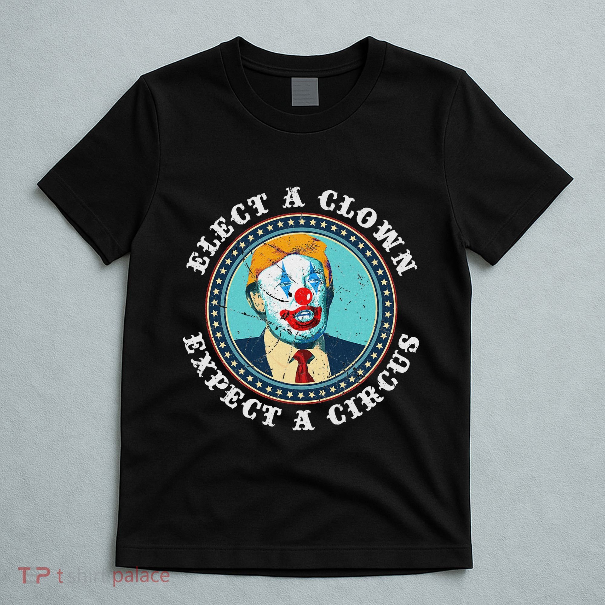Elect A Clown Expect A Circus Anti Trump T-Shirt
