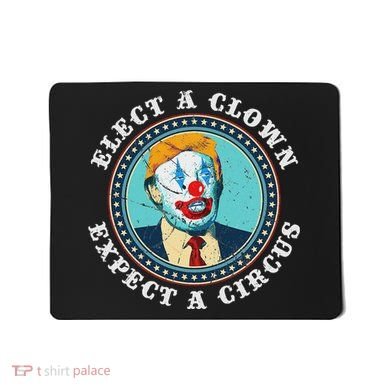 Elect A Clown Expect A Circus Anti Trump Mousepad