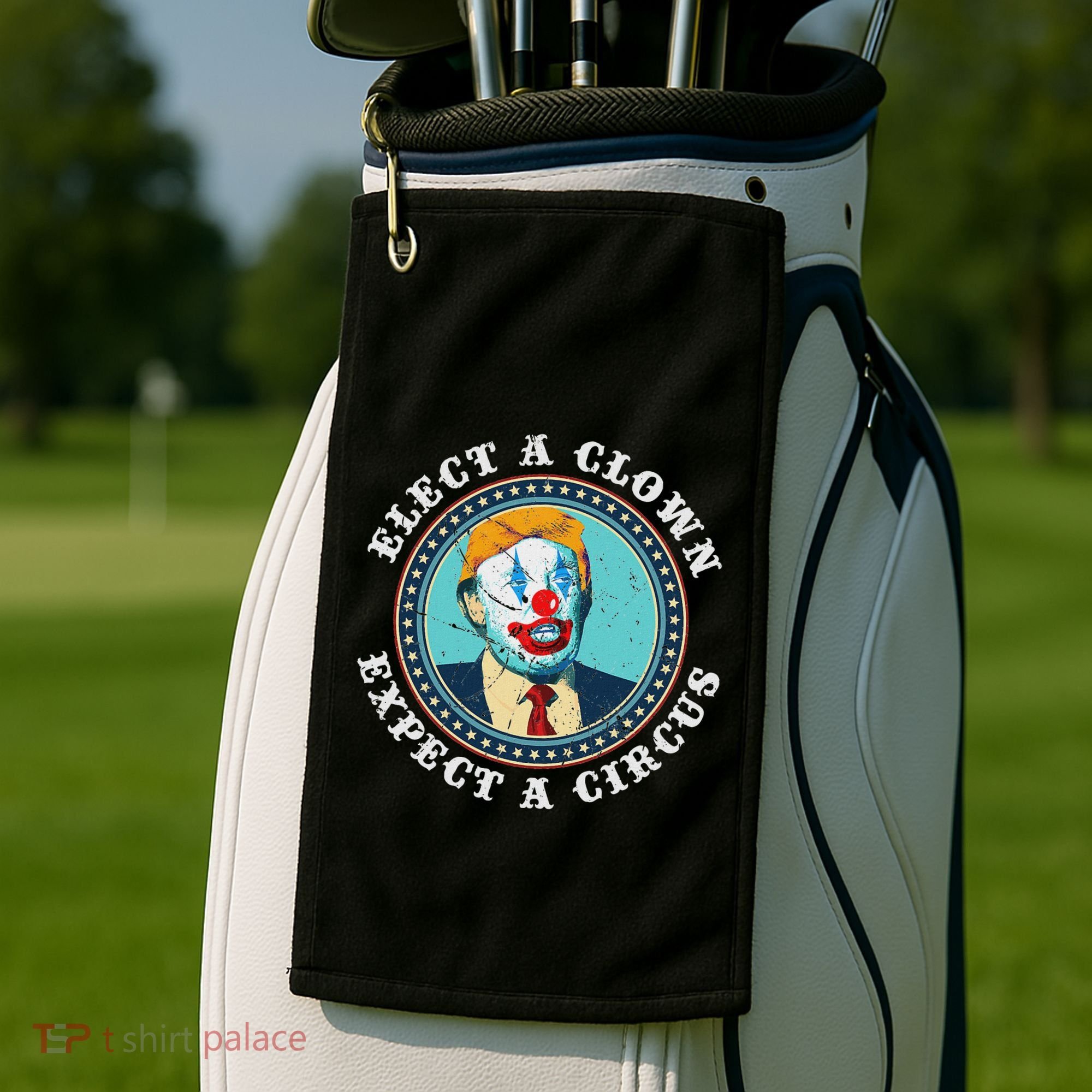 Elect A Clown Expect A Circus Anti Trump Golf Towel