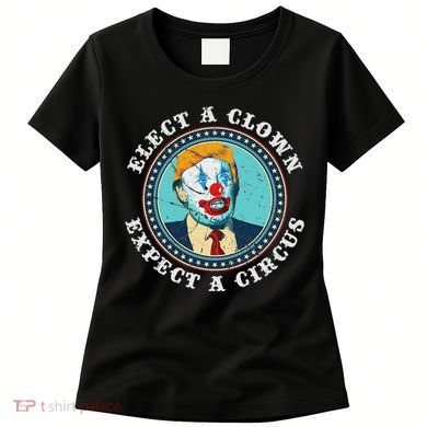 Elect A Clown Expect A Circus Anti Trump Women's T-Shirt