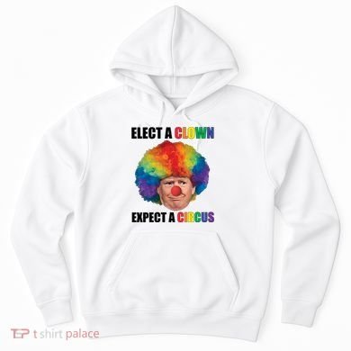 Elect A Clown Expect A Circus Hoodie