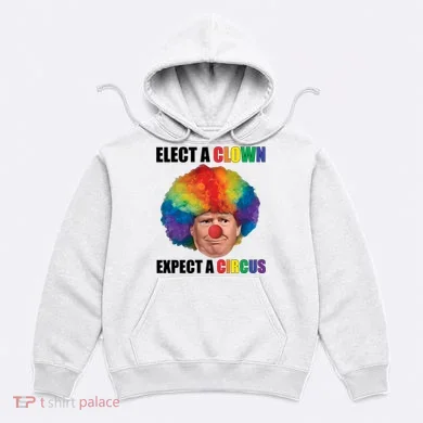 Elect A Clown Expect A Circus Hoodie