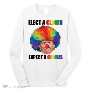 Elect A Clown Expect A Circus Long Sleeve Shirt
