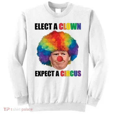 Elect A Clown Expect A Circus Sweatshirt
