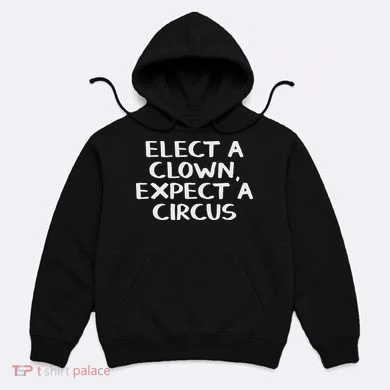 Elect A Clown Expect A Circus Hoodie