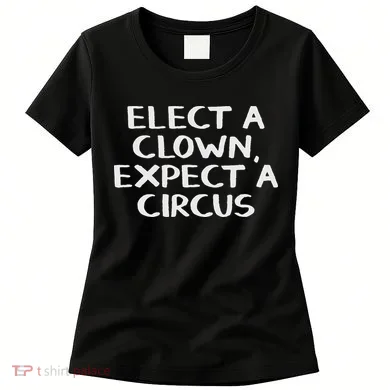Elect A Clown Expect A Circus Women's T-Shirt