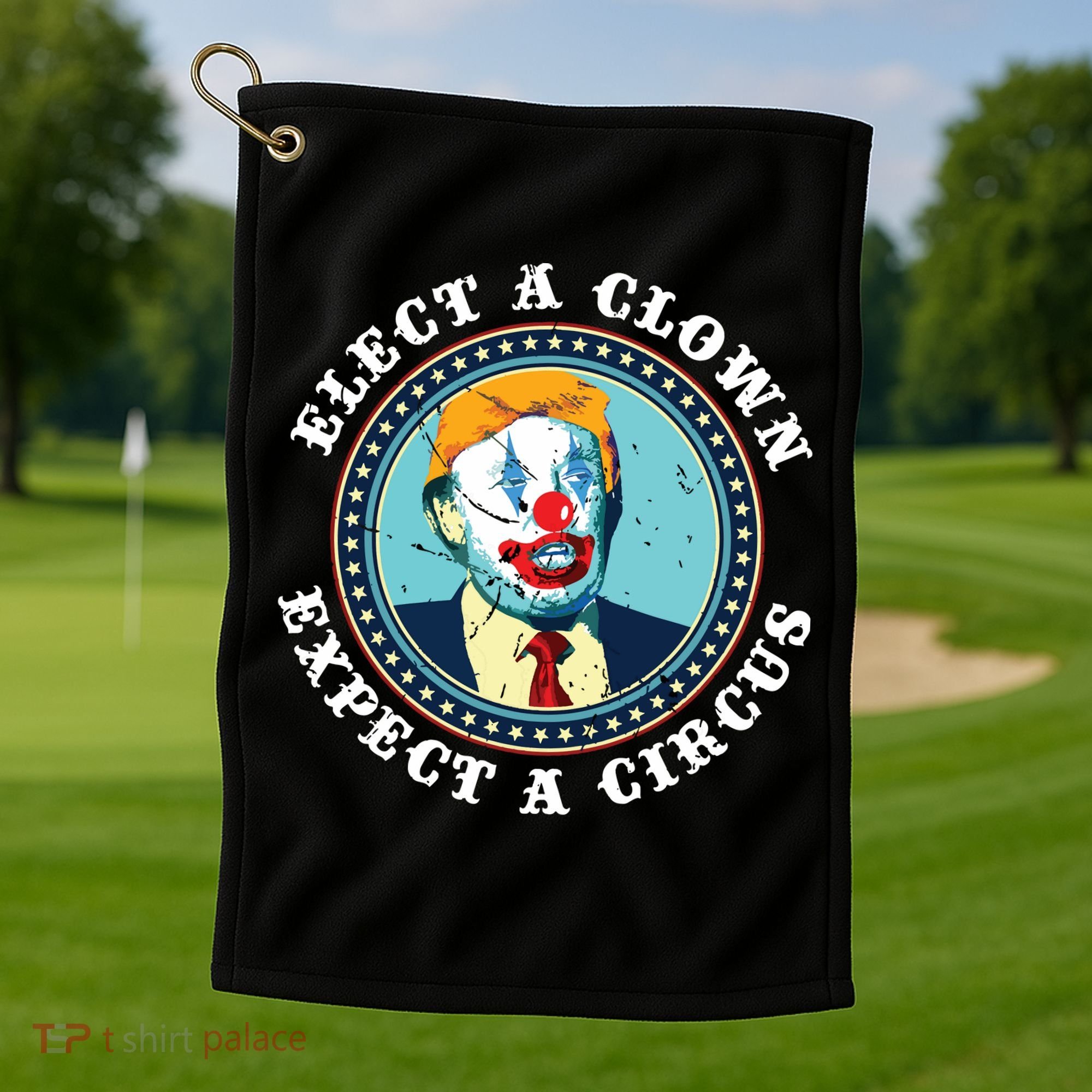 Elect A Clown Expect A Circus Antitrump Golf Towel
