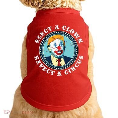 Elect A Clown Expect A Circus Antitrump Doggie Tank