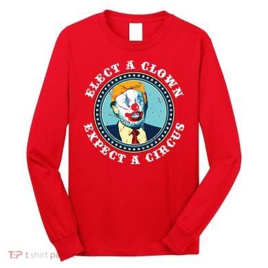 Elect A Clown Expect A Circus Antitrump Long Sleeve Shirt