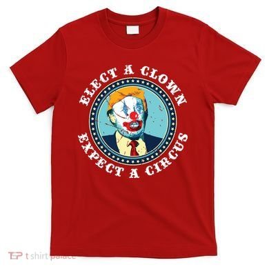 Elect A Clown Expect A Circus Antitrump T-Shirt