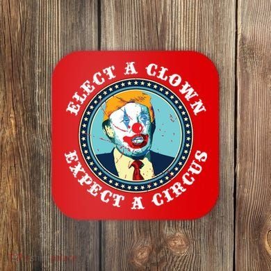 Elect A Clown Expect A Circus Antitrump Coaster