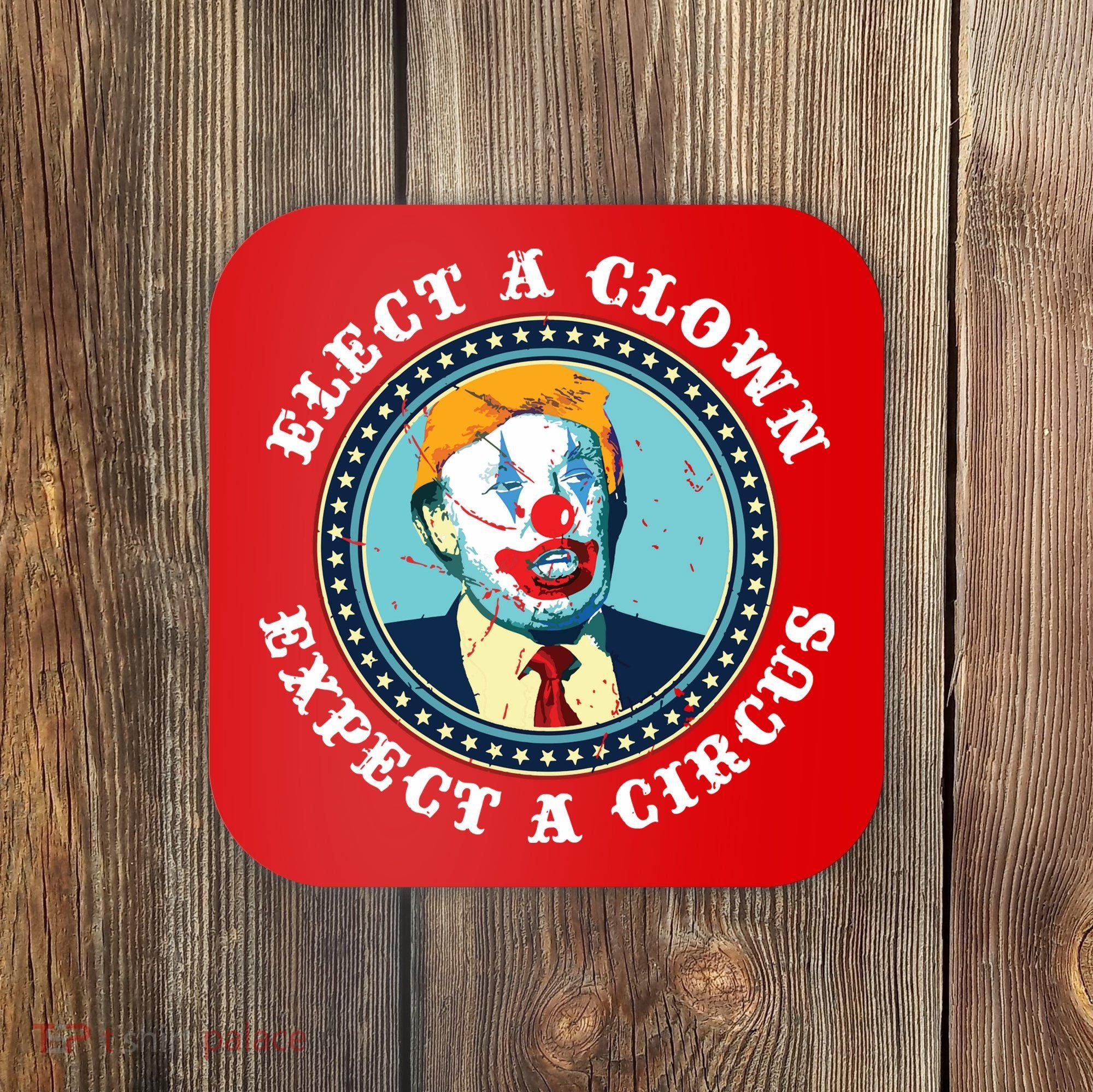 Elect A Clown Expect A Circus Antitrump Coaster