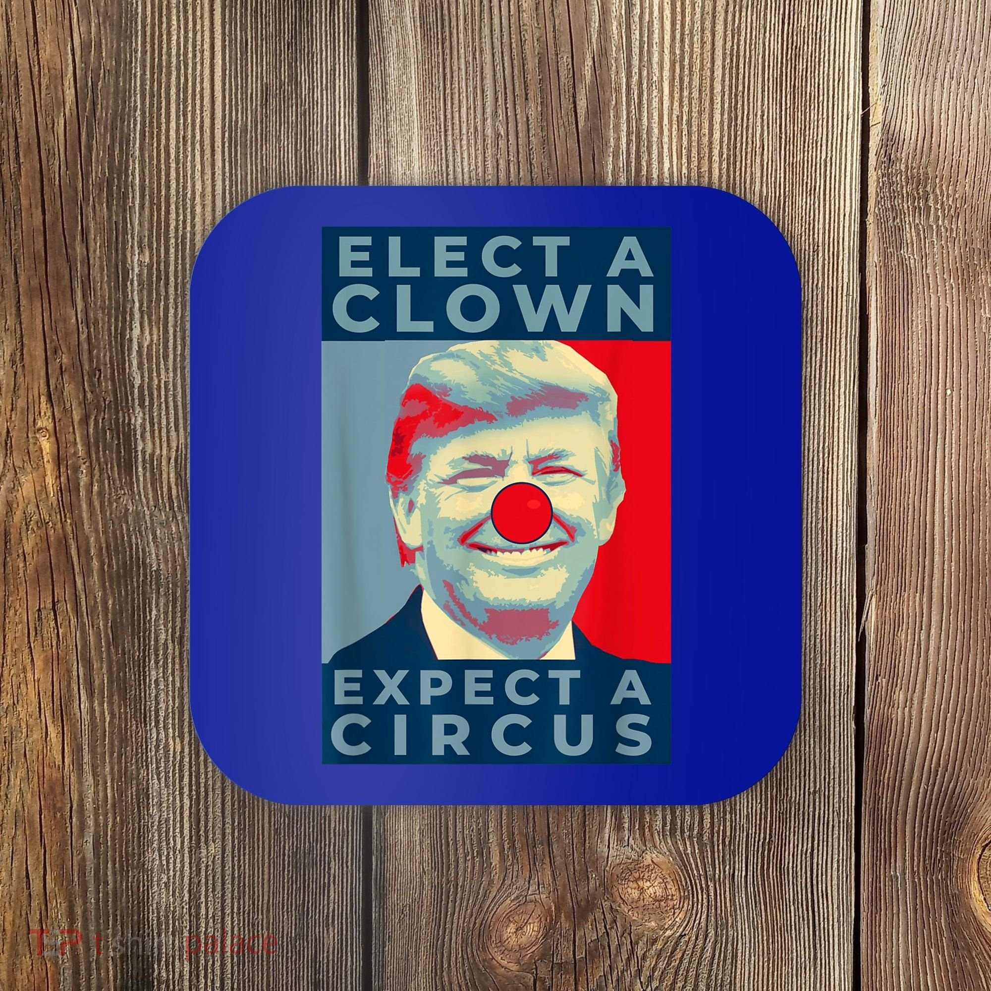 Elect A Clown Expect A Circus Impeach Antitrump Funny Coaster