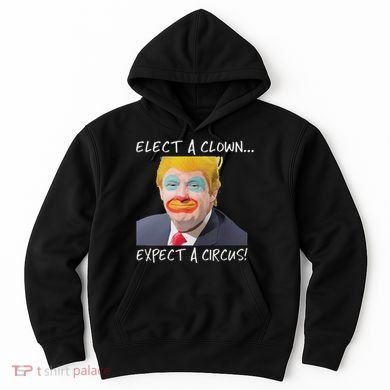 Elect A Clown Expect A Circus Hoodie