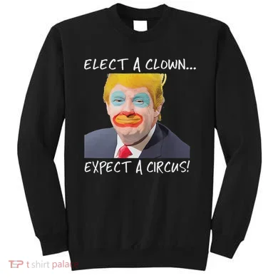 Elect A Clown Expect A Circus Sweatshirt