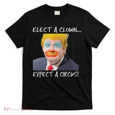 Elect A Clown Expect A Circus T-Shirt