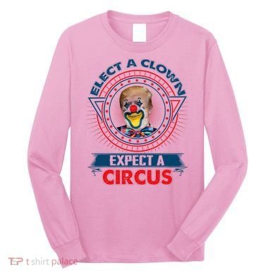 Elect A Clown Expect A Circus Funny Antitrump Long Sleeve Shirt