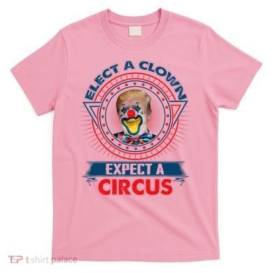 Elect A Clown Expect A Circus Funny Antitrump T-Shirt