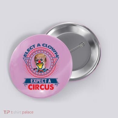 Elect A Clown Expect A Circus Funny Antitrump Button