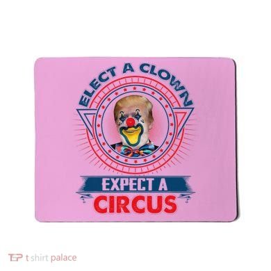 Elect A Clown Expect A Circus Funny Antitrump Mousepad