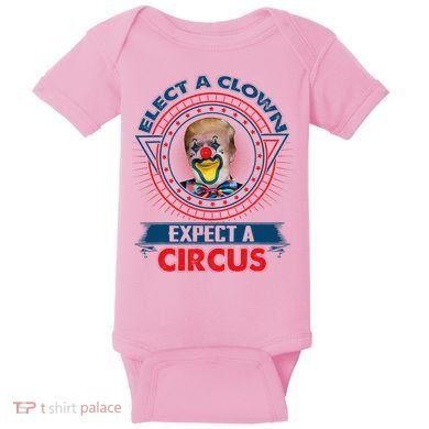Elect A Clown Expect A Circus Funny Antitrump Baby Bodysuit
