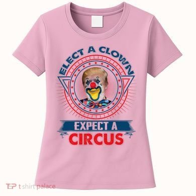 Elect A Clown Expect A Circus Funny Antitrump Women's T-Shirt