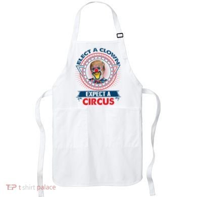 Elect A Clown Expect A Circus Funny Antitrump Apron